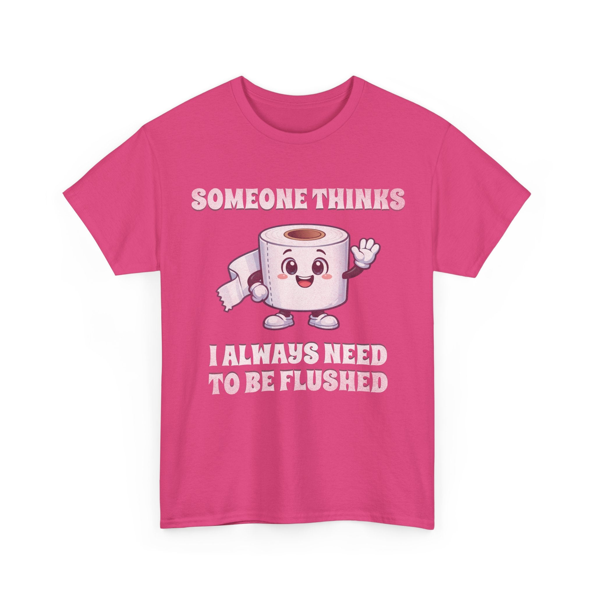 Toilet Paper Pun T-Shirt — "Someone Thinks I Always Need to Be Flushed" Toilet Roll Tee