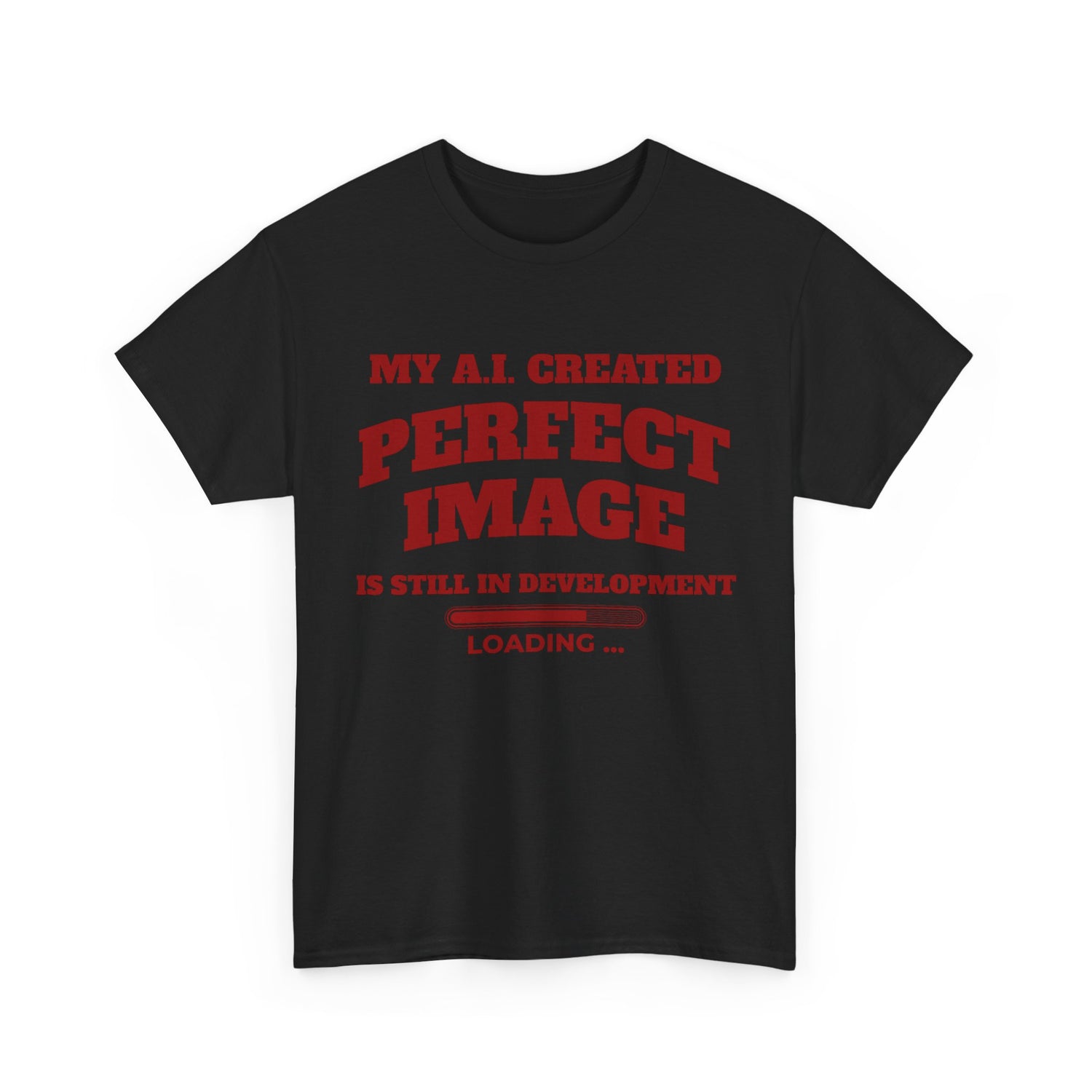 My AI Created Perfect Image Is Still In Development Tee