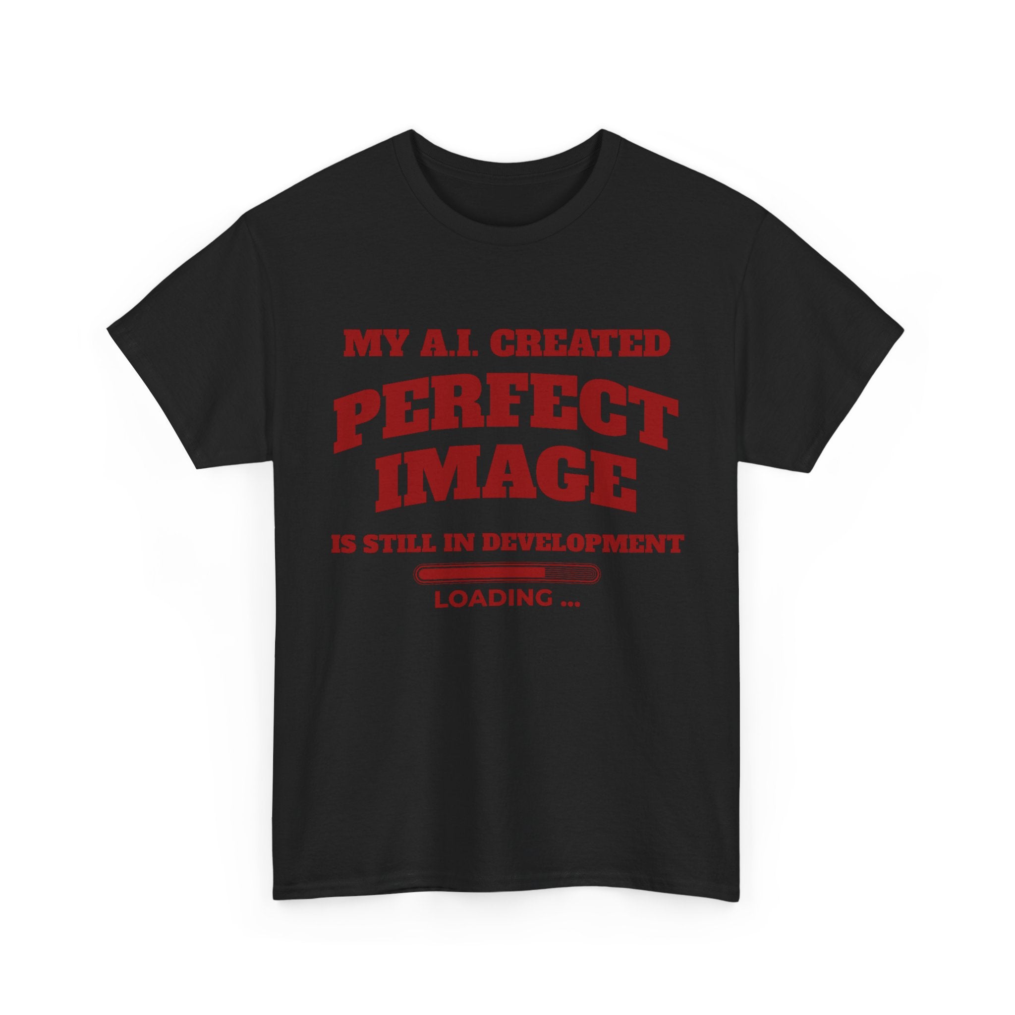 My AI Created Perfect Image Is Still In Development Tee