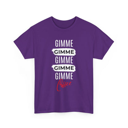Gimme Gimme Gimme Coffee Tee — Funny Coffee Lover T-Shirt