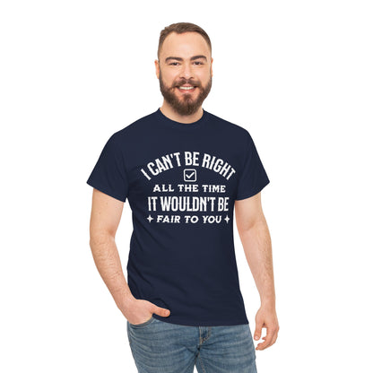 I Can’t Be Right All The Time — Funny Sarcastic Graphic Tee