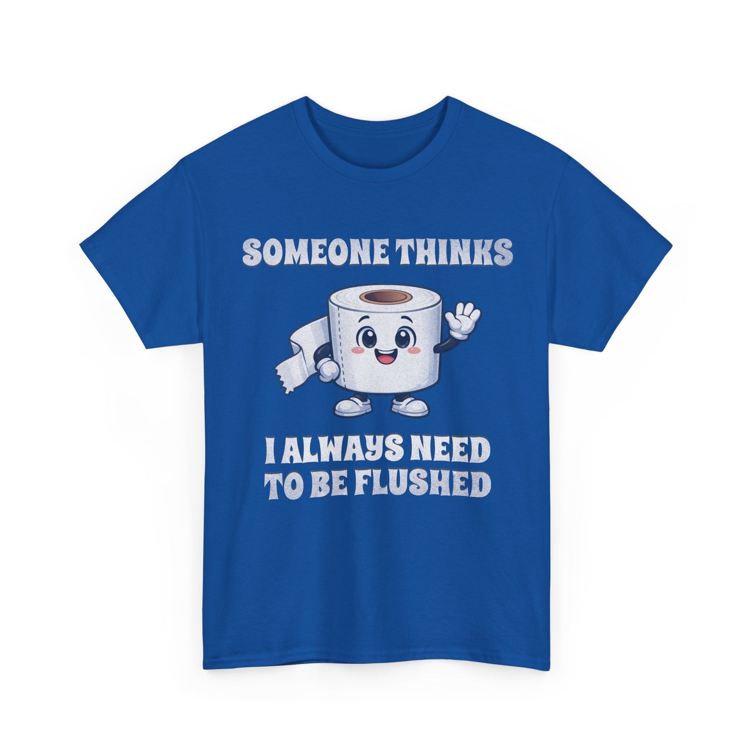 Toilet Paper Pun T-Shirt — "Someone Thinks I Always Need to Be Flushed" Toilet Roll Tee
