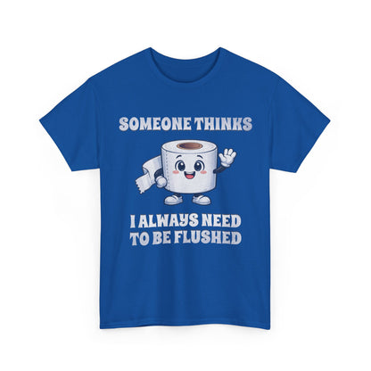 Toilet Paper Pun T-Shirt — "Someone Thinks I Always Need to Be Flushed" Toilet Roll Tee