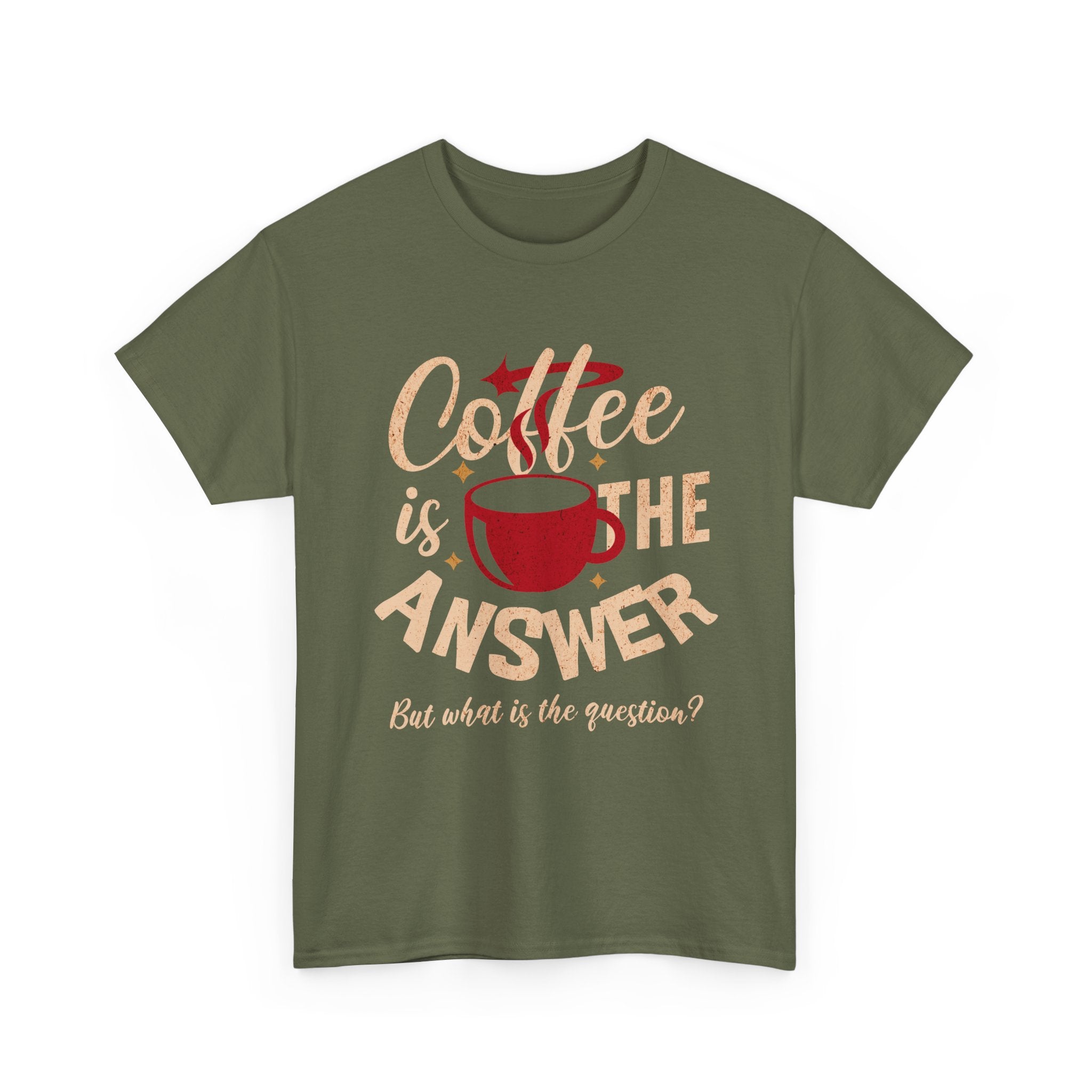 Coffee Is The Answer… But What Is The Question? – Funny Coffee Lover T-Shirt