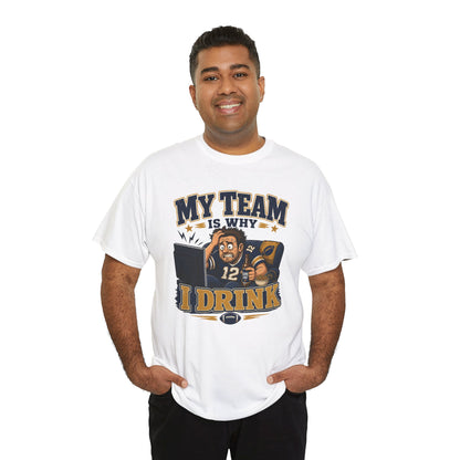 My Team Is Why I Drink Tailgate Tee - Football Fan T-Shirt