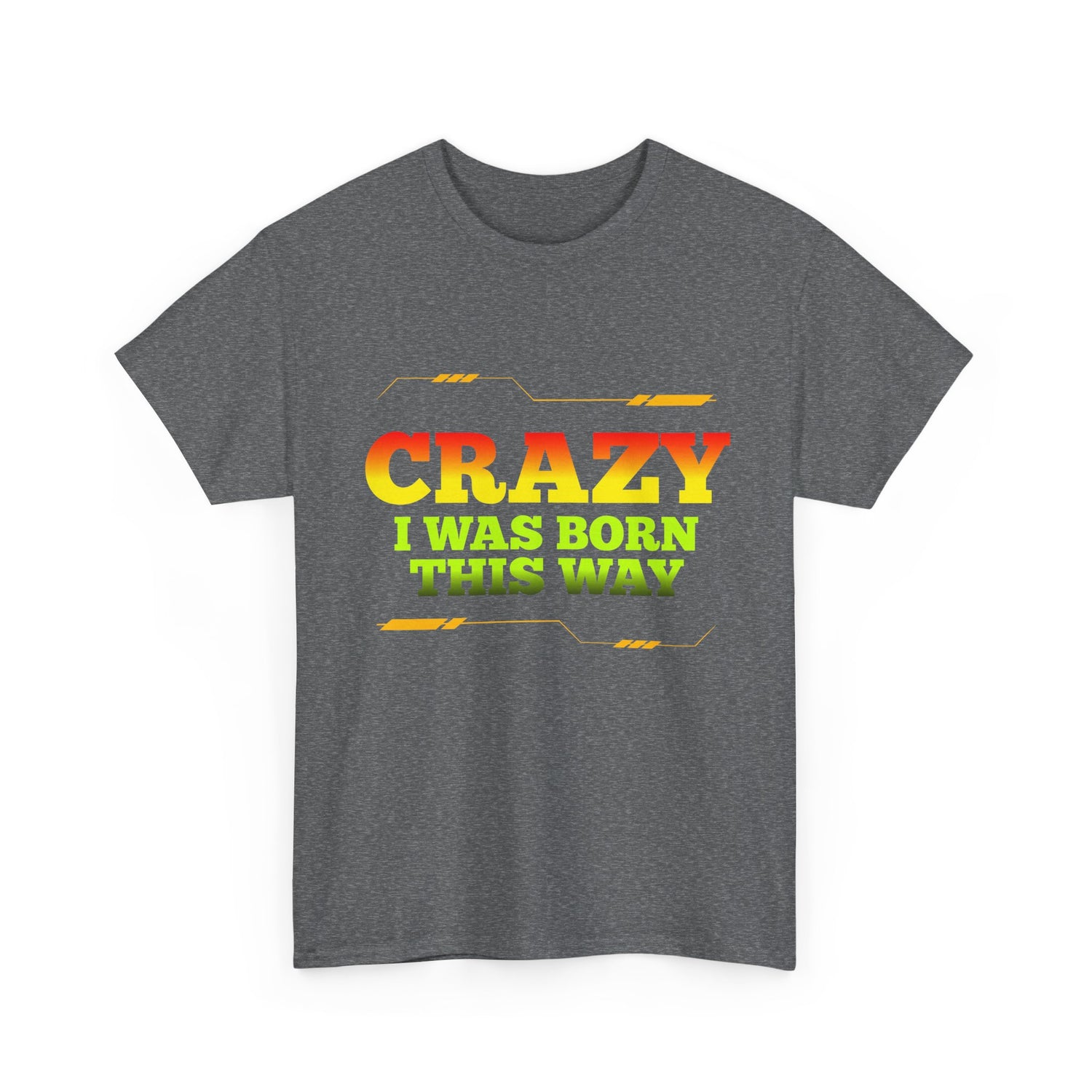 Crazy I Was Born This Way T-Shirt - Unisex Heavy Cotton Tee