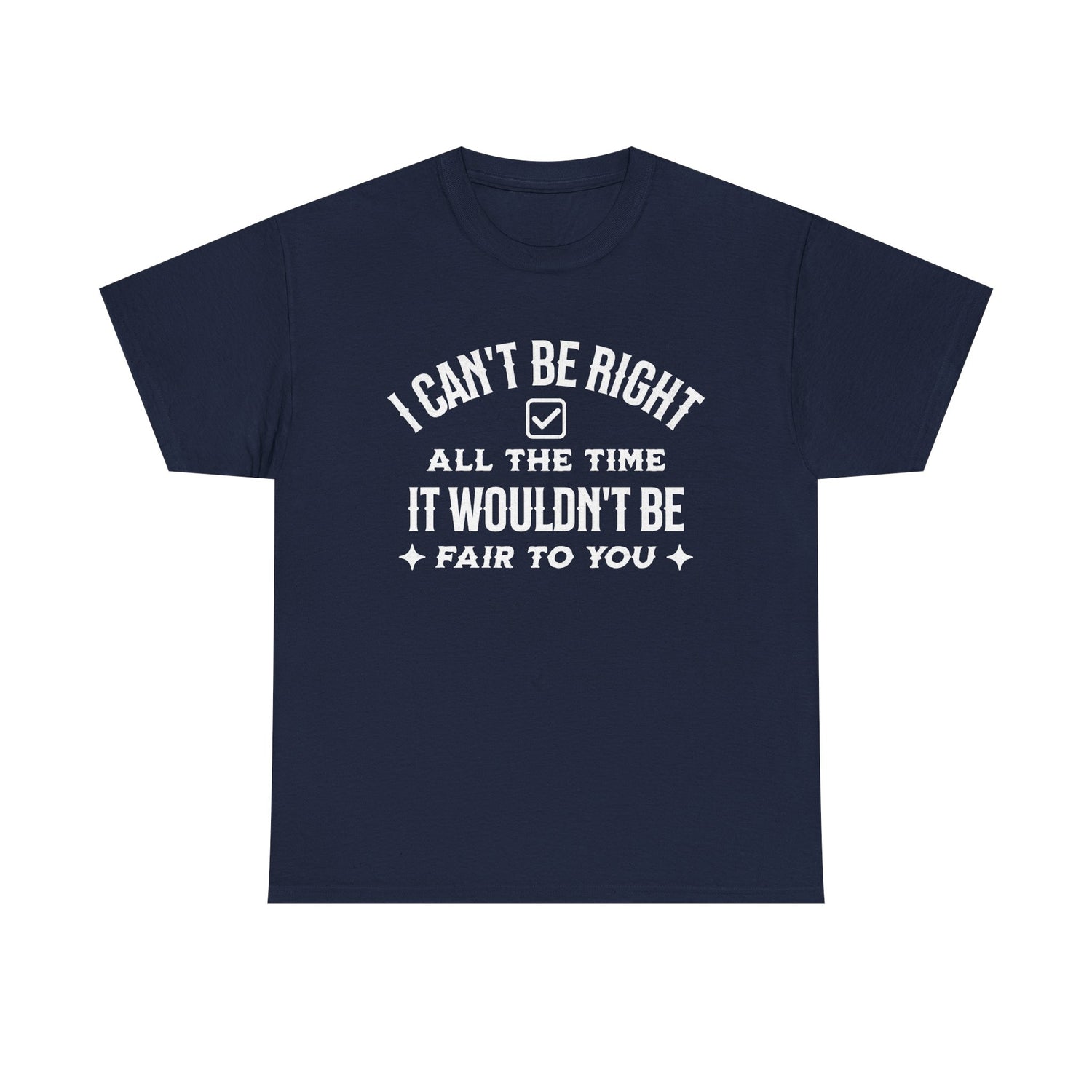 I Can’t Be Right All The Time — Funny Sarcastic Graphic Tee