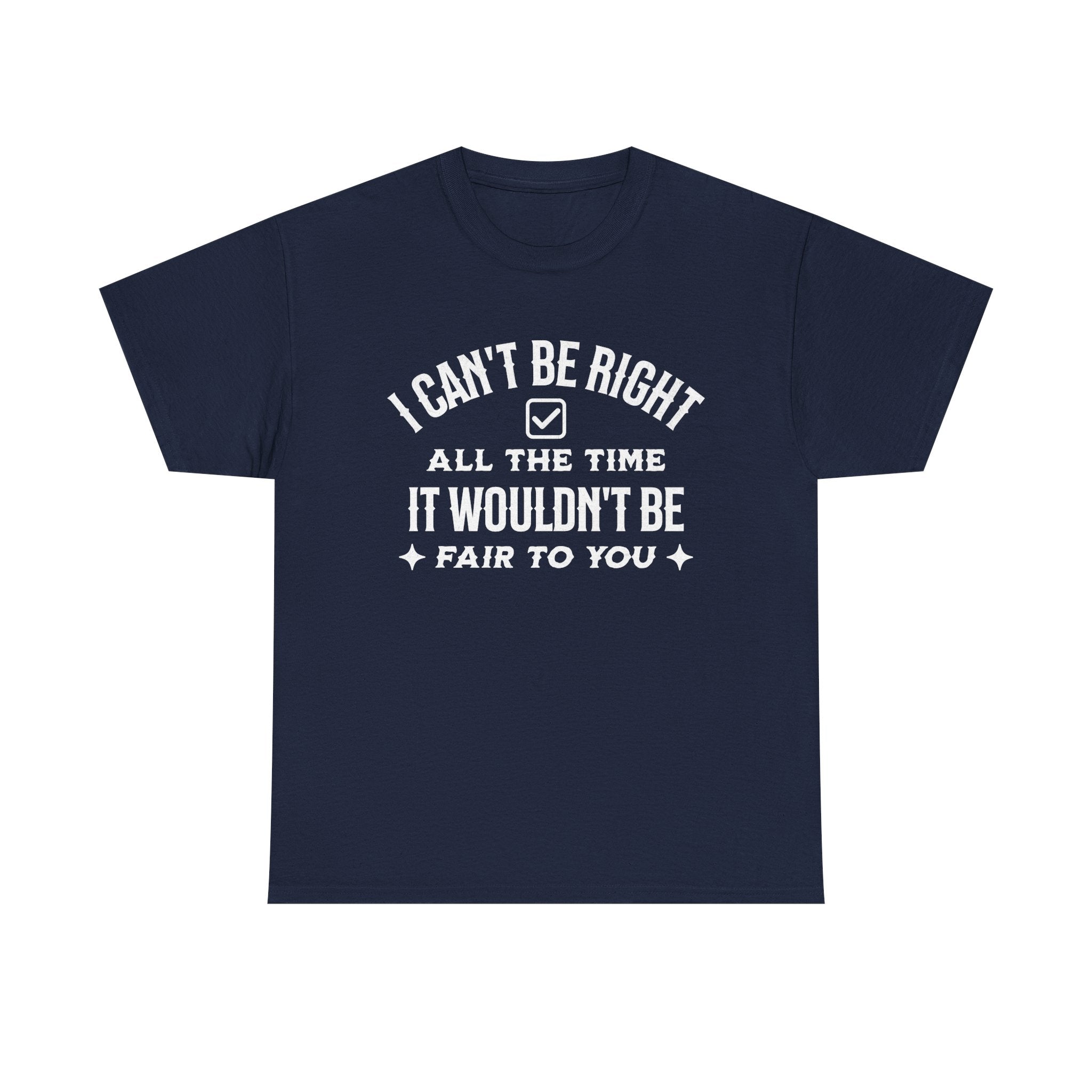 I Can’t Be Right All The Time — Funny Sarcastic Graphic Tee