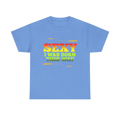 Sexy I Was Born This Way Tee — Bold Statement T-Shirt