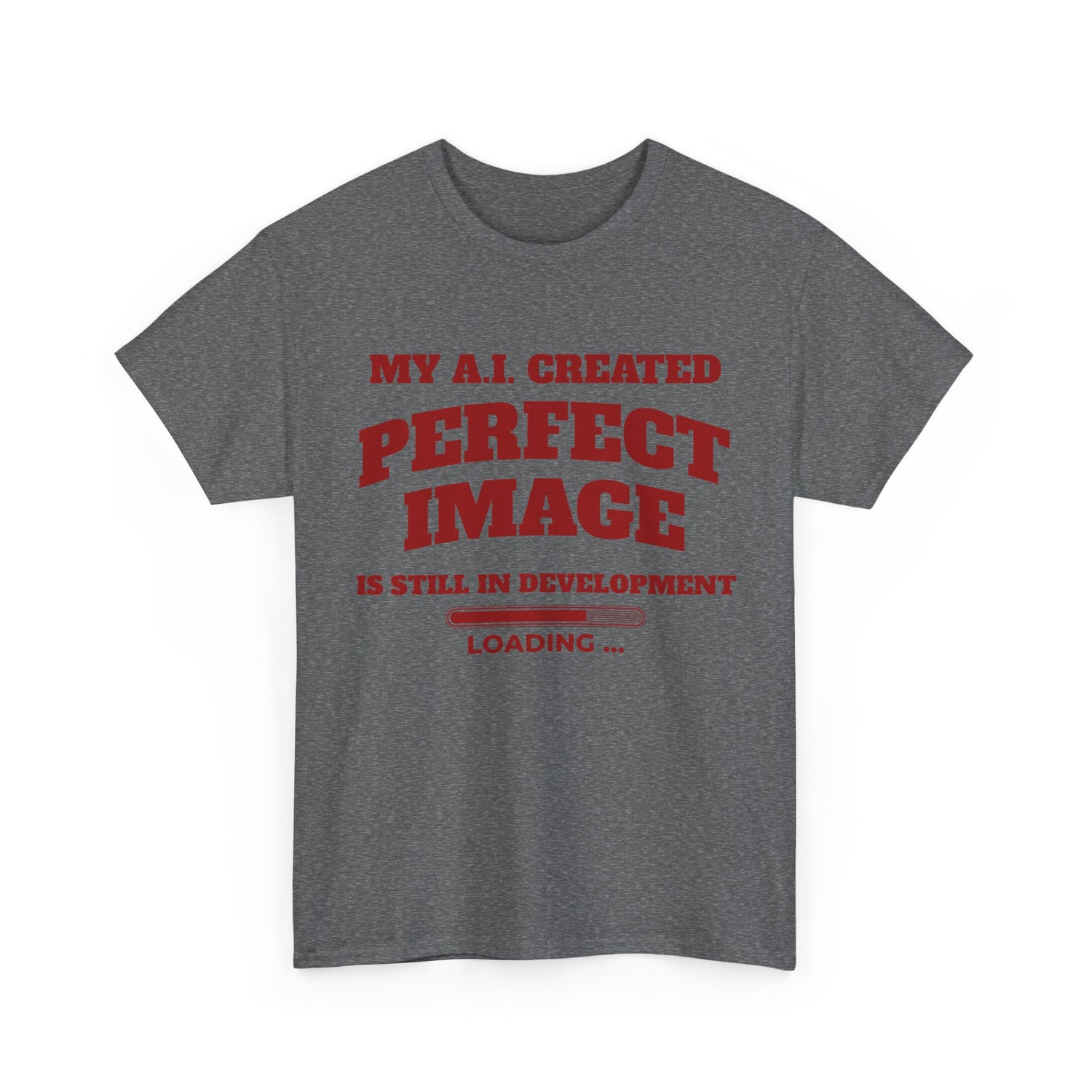 My AI Created Perfect Image Is Still In Development Tee