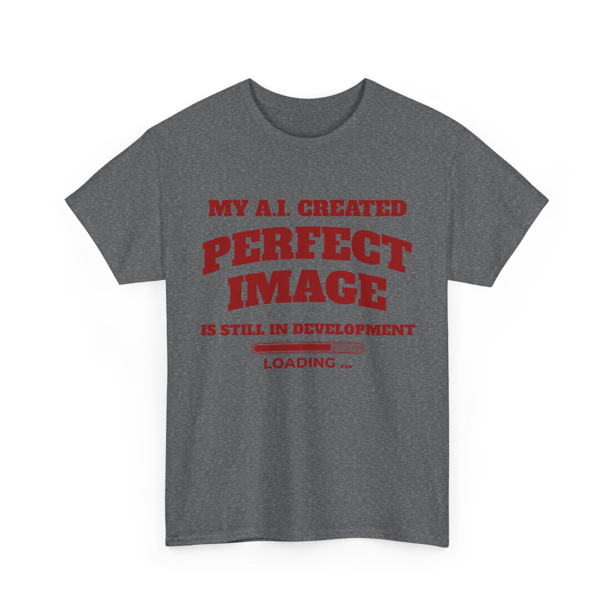 My AI Created Perfect Image Is Still In Development Tee