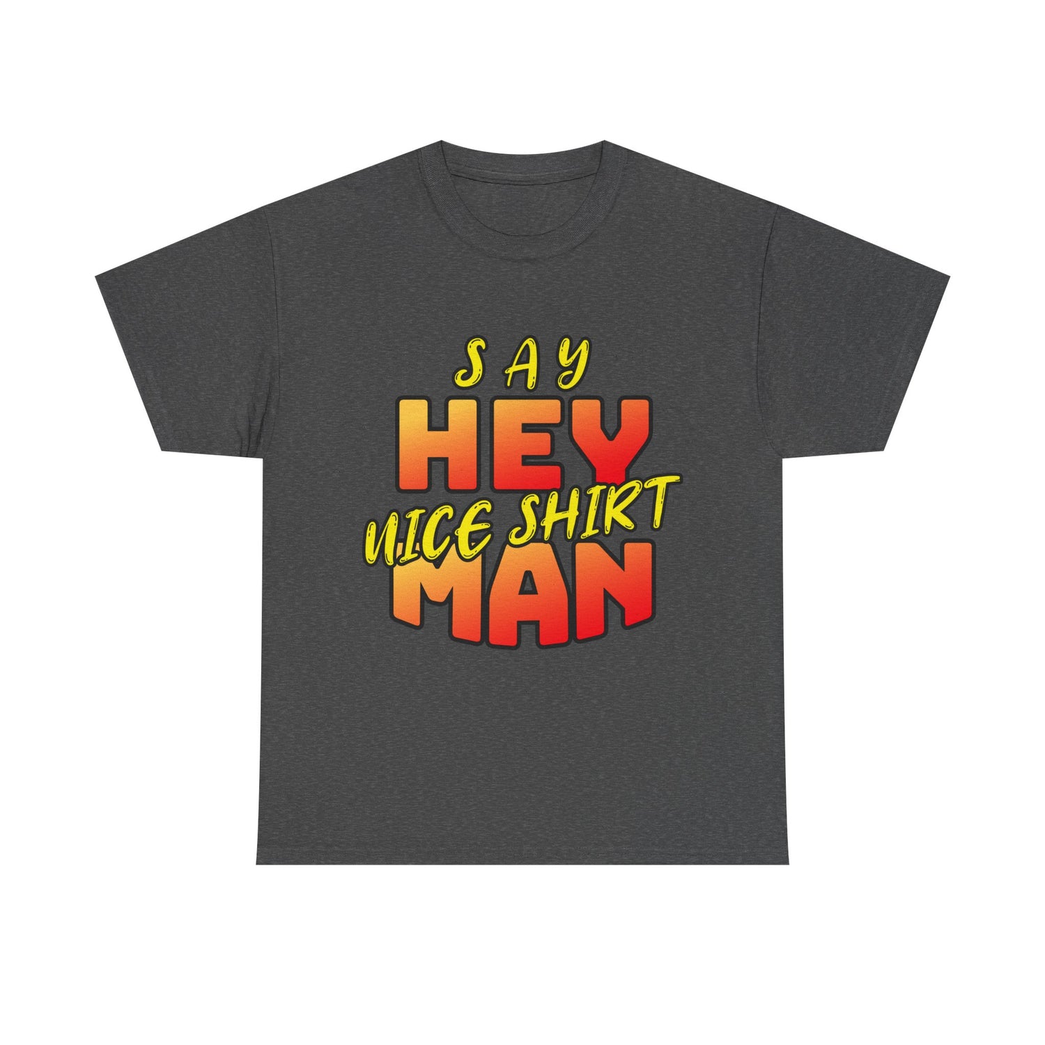 Say Hey Man Nice Shirt Graphic Tee — Retro Bold Text Shirt