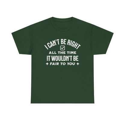 I Can’t Be Right All The Time — Funny Sarcastic Graphic Tee
