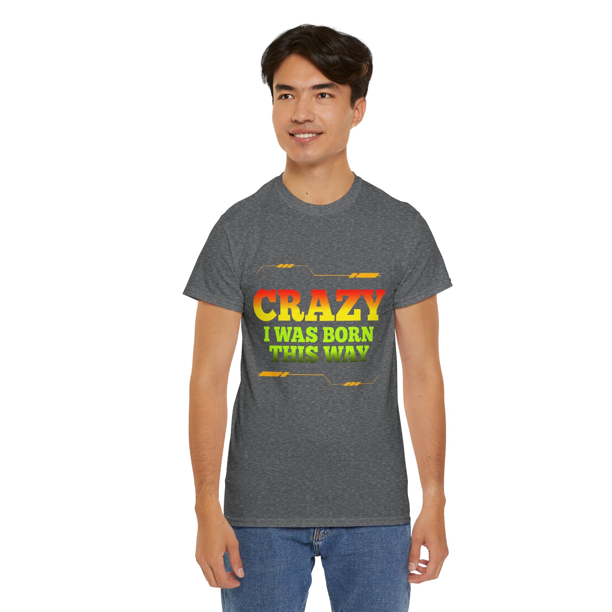 Crazy I Was Born This Way T-Shirt - Unisex Heavy Cotton Tee