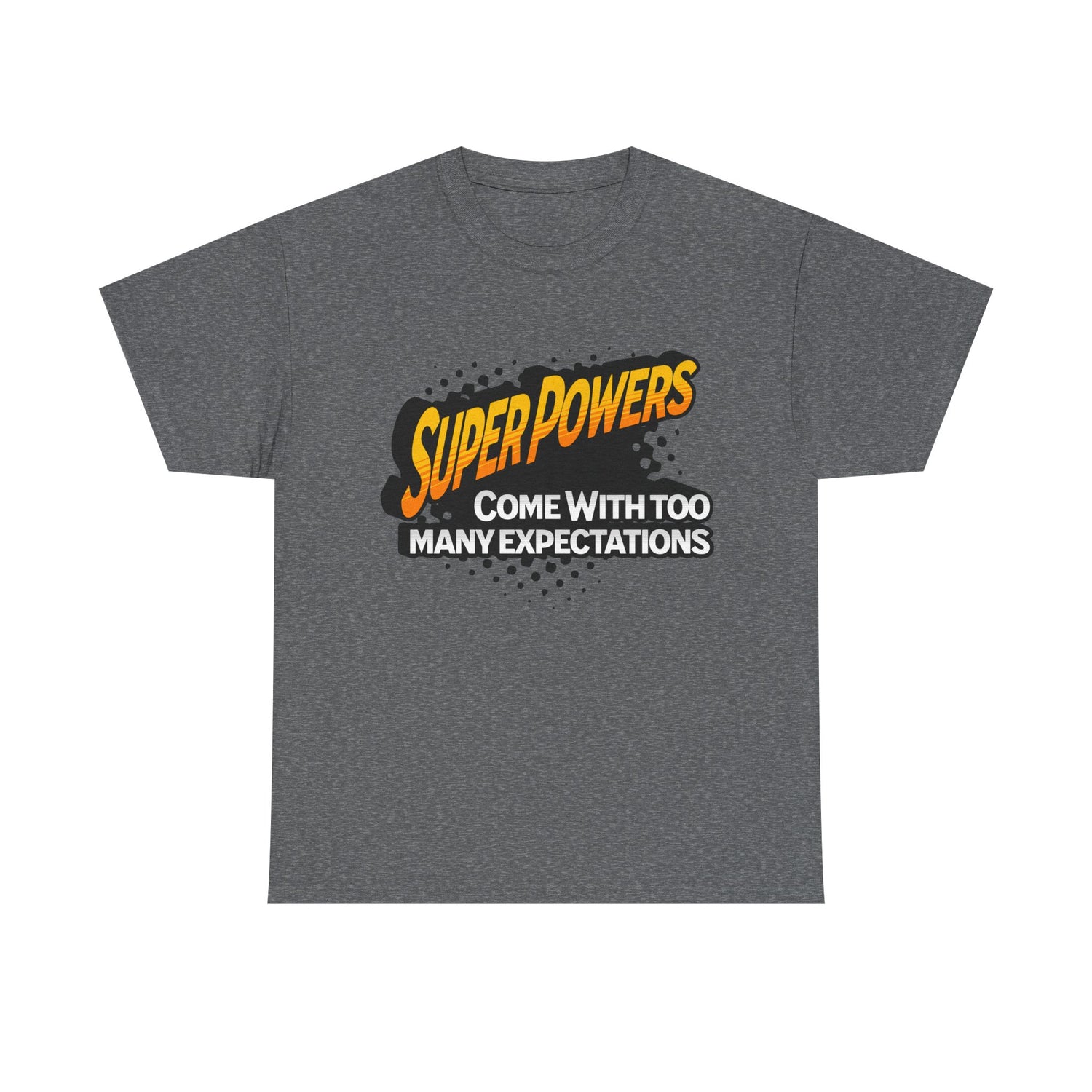 Superpowers Come With Too Many Expectations - Superhero Tee