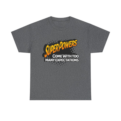 Superpowers Come With Too Many Expectations - Superhero Tee
