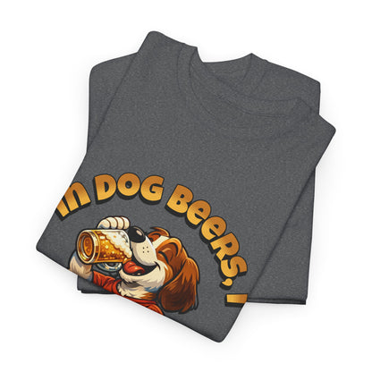 Dog Drinking Tee – "In Dog Beers I’ve Only Had 1" Funny Drinking Shirt