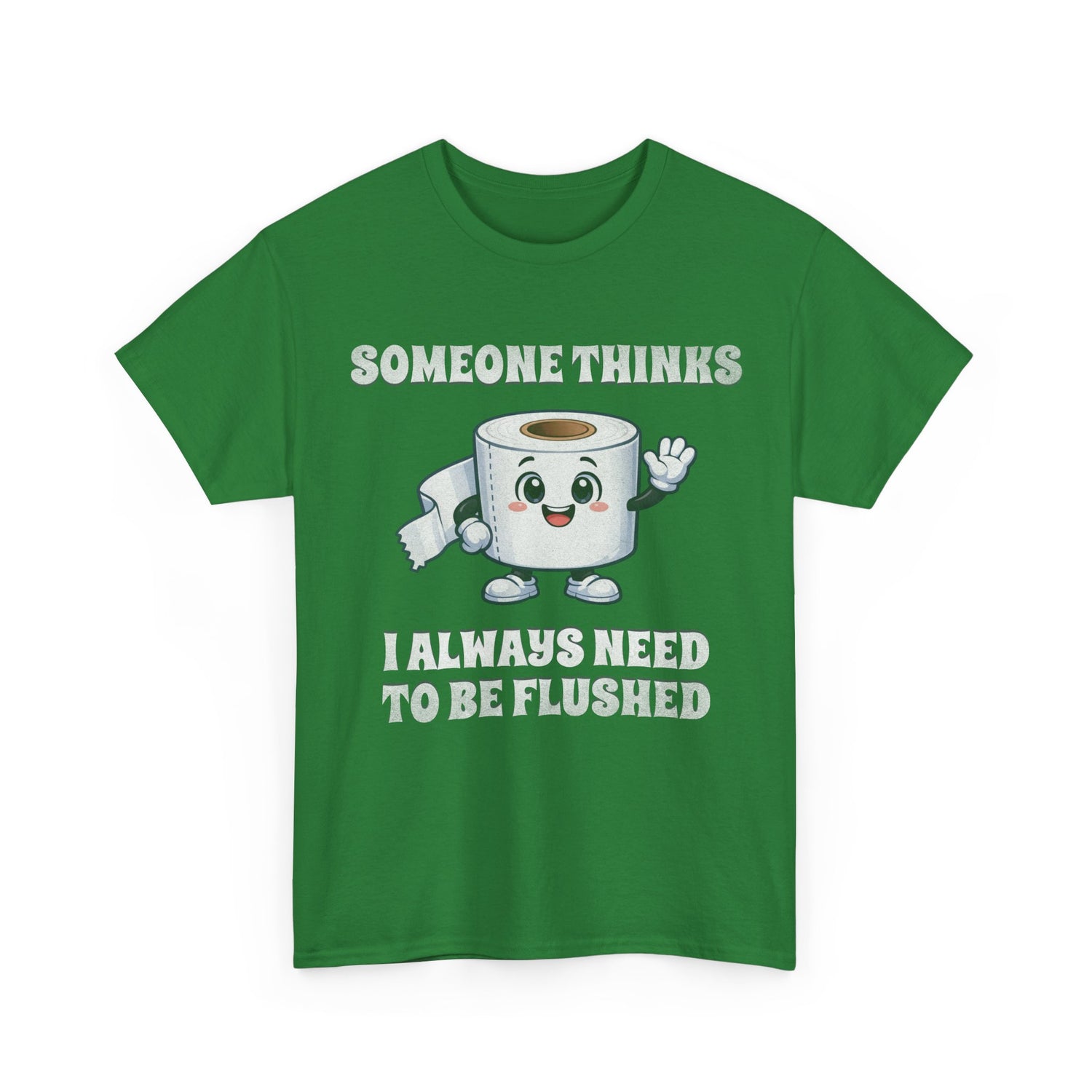 Toilet Paper Pun T-Shirt — "Someone Thinks I Always Need to Be Flushed" Toilet Roll Tee