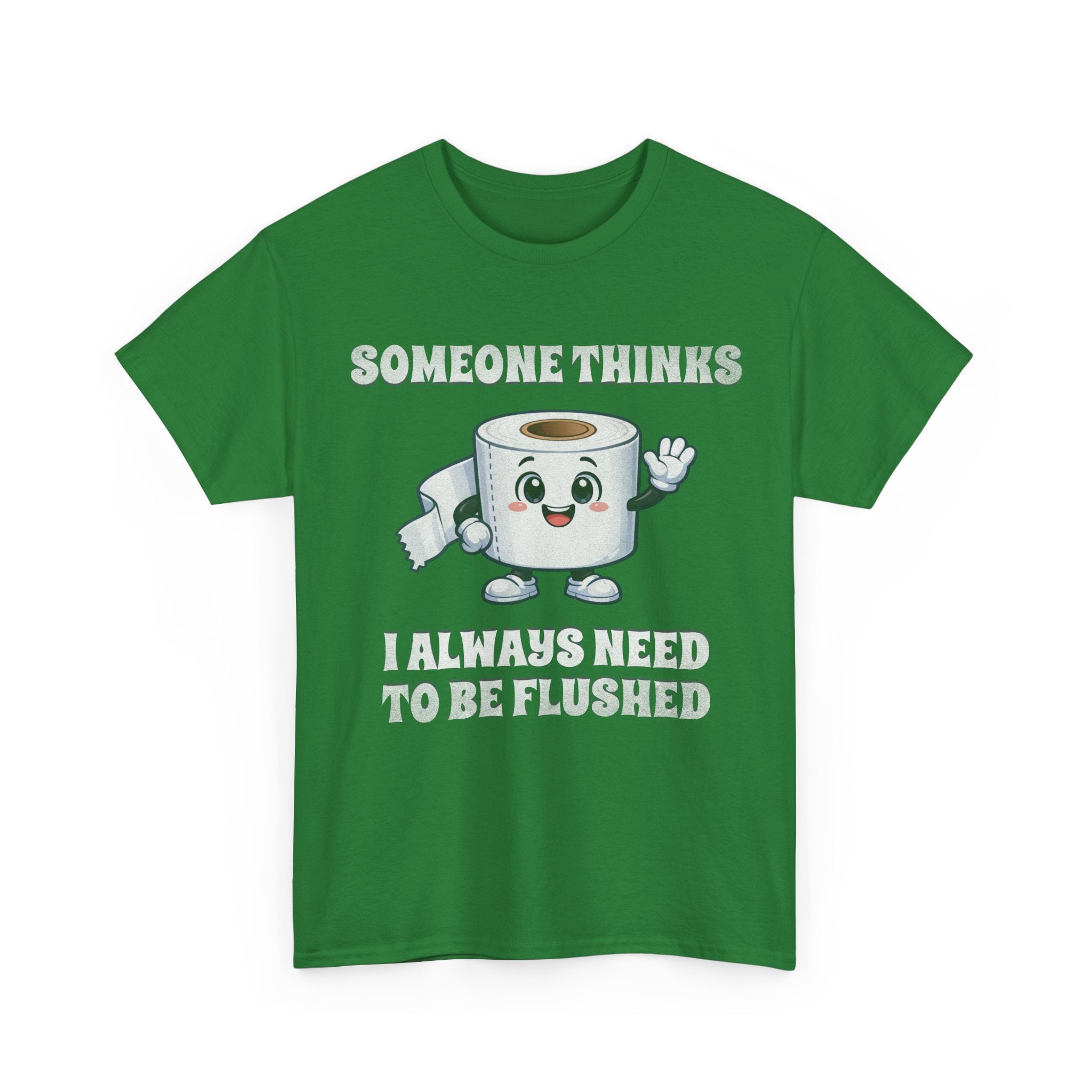 Toilet Paper Pun T-Shirt — "Someone Thinks I Always Need to Be Flushed" Toilet Roll Tee