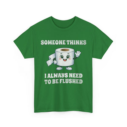 Toilet Paper Pun T-Shirt — "Someone Thinks I Always Need to Be Flushed" Toilet Roll Tee