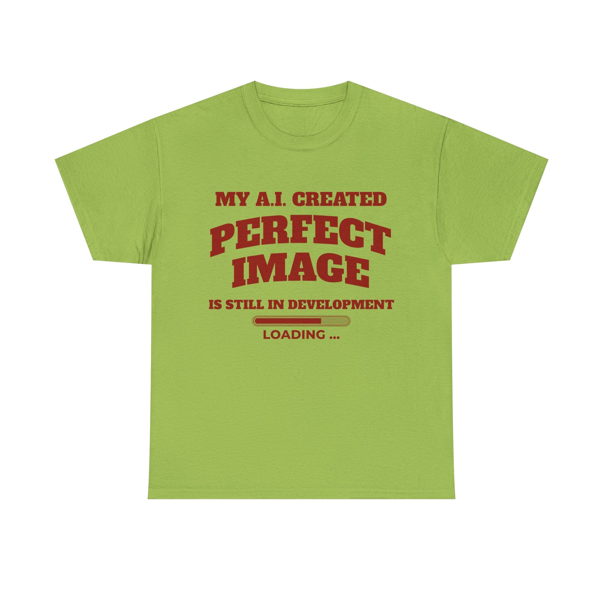My AI Created Perfect Image Is Still In Development Tee