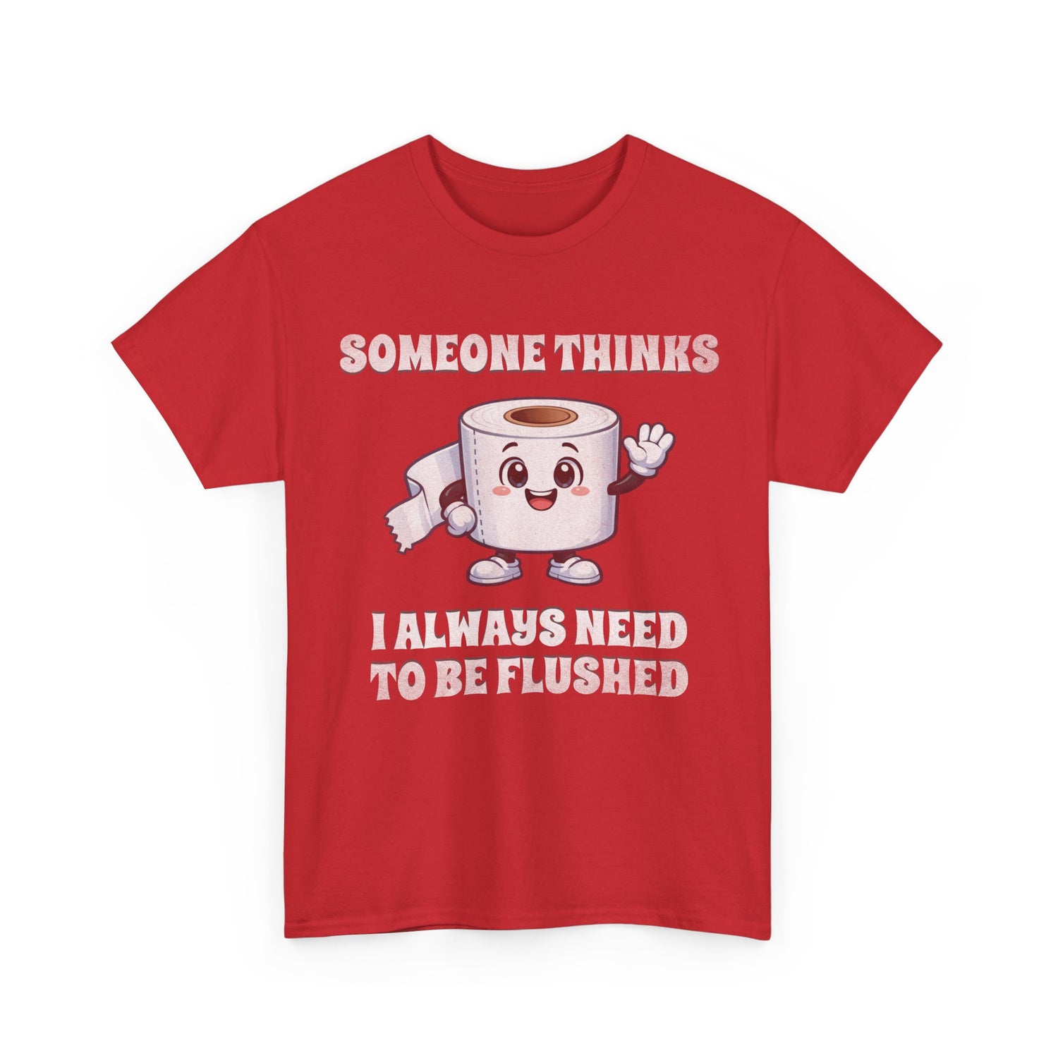 Toilet Paper Pun T-Shirt — "Someone Thinks I Always Need to Be Flushed" Toilet Roll Tee