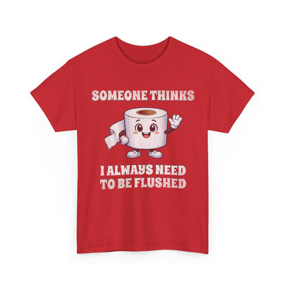 Toilet Paper Pun T-Shirt — "Someone Thinks I Always Need to Be Flushed" Toilet Roll Tee