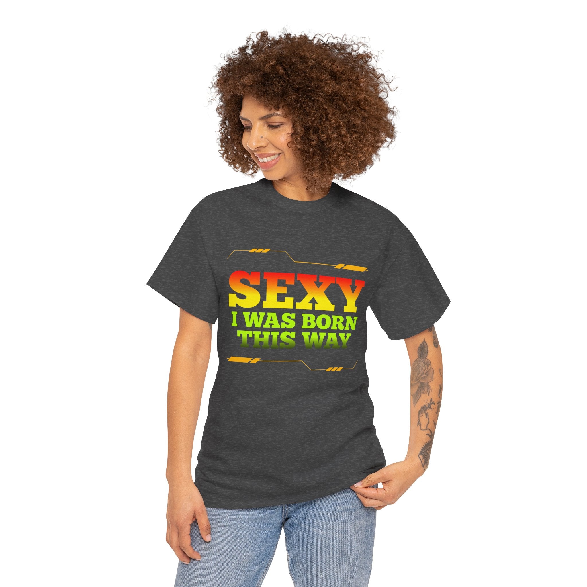 Sexy I Was Born This Way Tee — Bold Statement T-Shirt