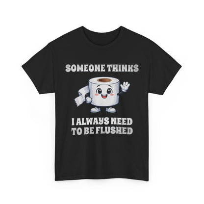 Toilet Paper Pun T-Shirt — "Someone Thinks I Always Need to Be Flushed" Toilet Roll Tee
