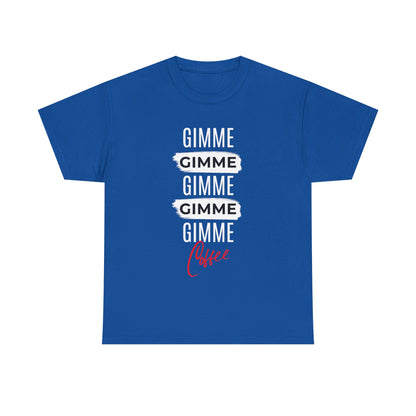Gimme Gimme Gimme Coffee Tee — Funny Coffee Lover T-Shirt
