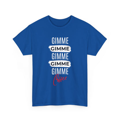 Gimme Gimme Gimme Coffee Tee — Funny Coffee Lover T-Shirt