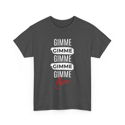 Gimme Gimme Gimme Coffee Tee — Funny Coffee Lover T-Shirt