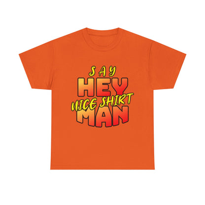 Say Hey Man Nice Shirt Graphic Tee — Retro Bold Text Shirt