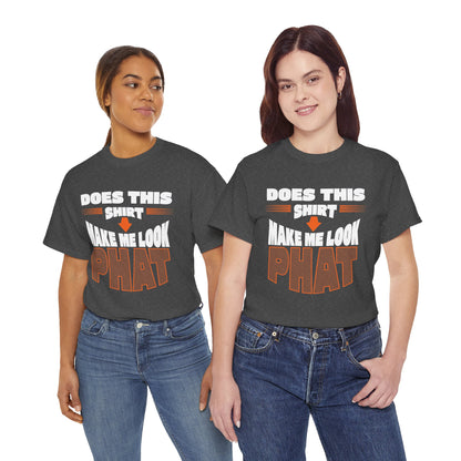 Does This Shirt Make Me Look Phat? - Sarcastic Tee