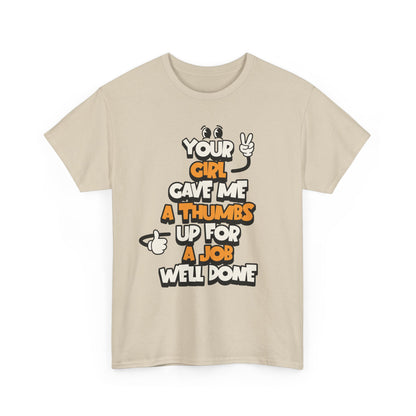 "Your Girl Gave Me a Thumbs Up for a Job Well Done" Funny Graphic Tee