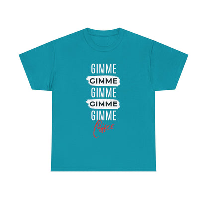 Gimme Gimme Gimme Coffee Tee — Funny Coffee Lover T-Shirt