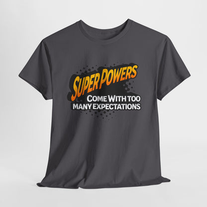 Superpowers Come With Too Many Expectations - Superhero Tee
