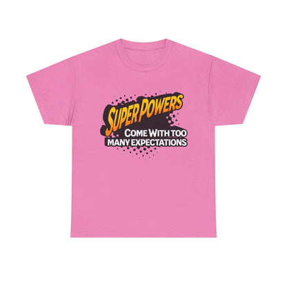 Superpowers Come With Too Many Expectations - Superhero Tee