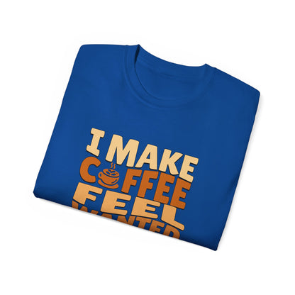 I Make Coffee Feel Wanted Unisex Coffee Tee
