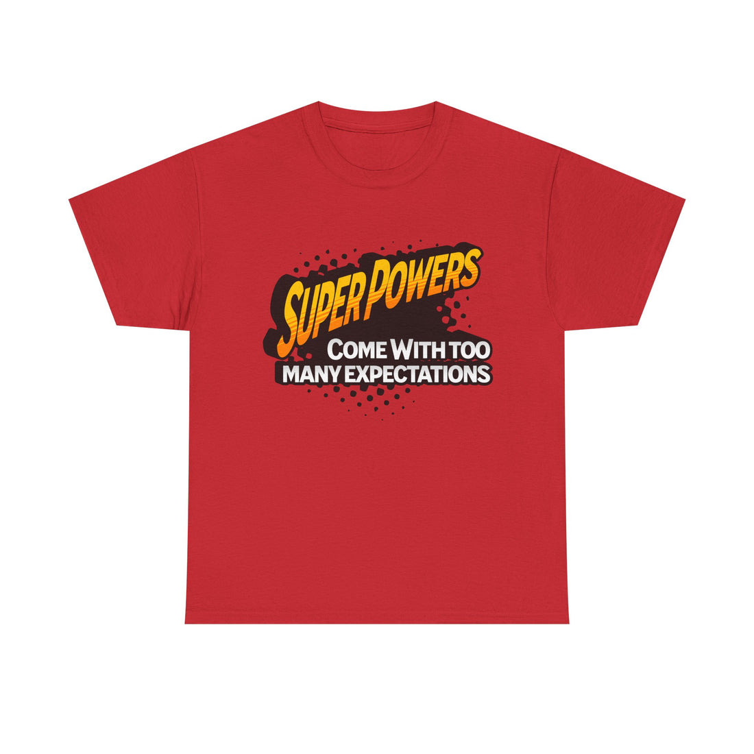 Superpowers Come With Too Many Expectations - Superhero Tee