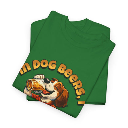 Dog Drinking Tee – "In Dog Beers I’ve Only Had 1" Funny Drinking Shirt