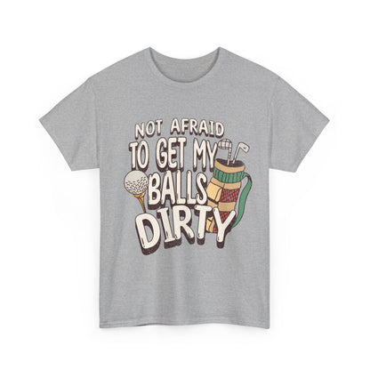 Not Afraid To Get My Balls Dirty Funny Golf Tee