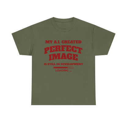 My AI Created Perfect Image Is Still In Development Tee