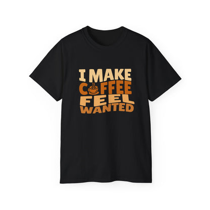 I Make Coffee Feel Wanted Unisex Coffee Tee