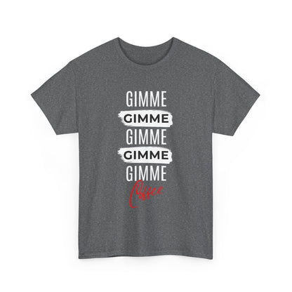 Gimme Gimme Gimme Coffee Tee — Funny Coffee Lover T-Shirt