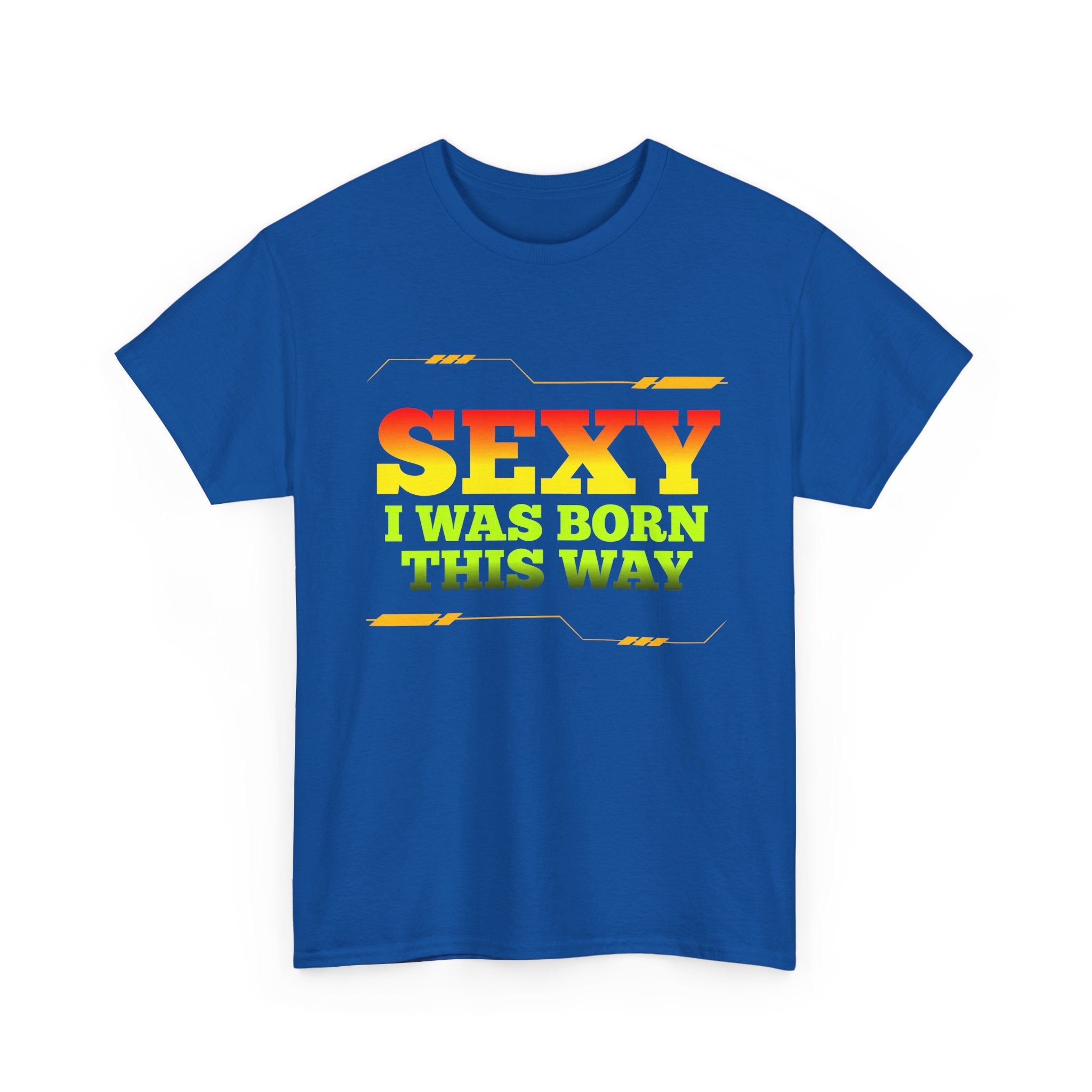 Sexy I Was Born This Way Tee — Bold Statement T-Shirt