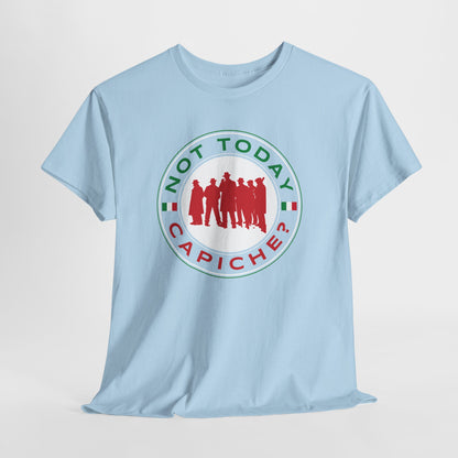 Not Today Capiche - Funny Italian Graphic Tee