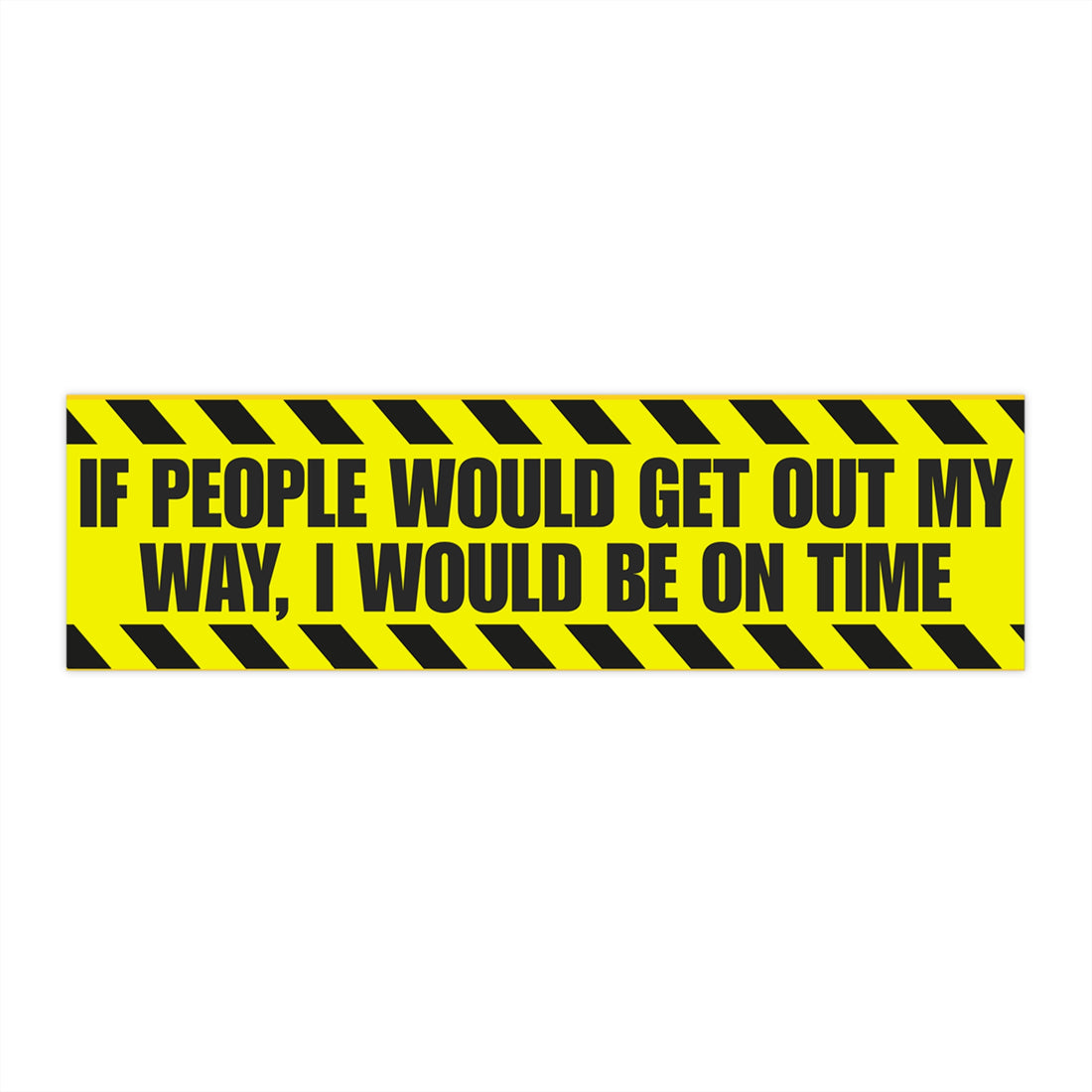 Bumper Sticker - "If People Would Get Out My Way, I Would Be On Time" High-Visibility Caution-Stripe Decal
