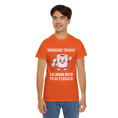 Toilet Paper Pun T-Shirt — "Someone Thinks I Always Need to Be Flushed" Toilet Roll Tee