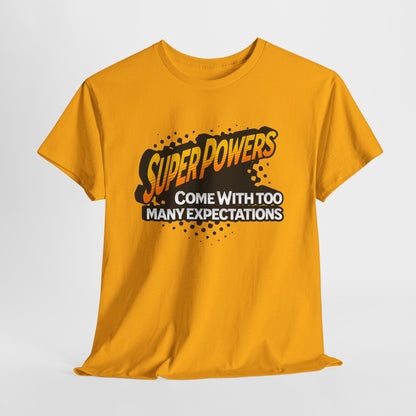 Superpowers Come With Too Many Expectations - Superhero Tee